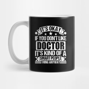 It's Okay If You Don't Like Doctor It's Kind Of A Smart People Thing Anyway Doctor Lover Mug